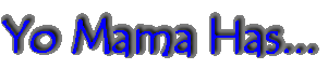 Yo Mama Has...