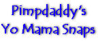 Pimpdaddy's Yo Mama... Snaps Page